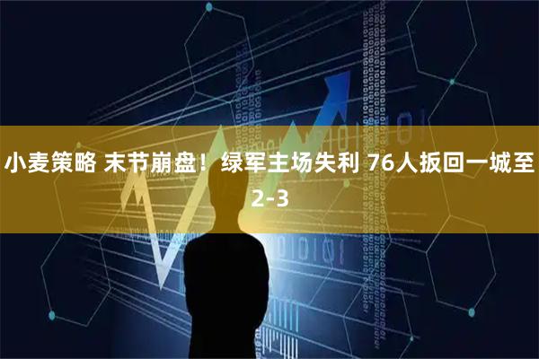 小麦策略 末节崩盘！绿军主场失利 76人扳回一城至2-3